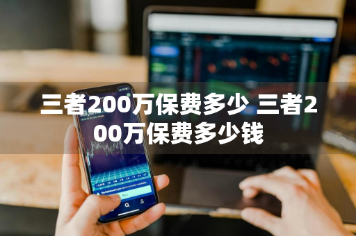 三者200万保费多少 三者200万保费多少钱