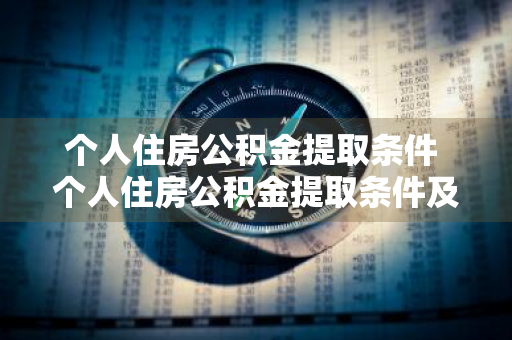 个人住房公积金提取条件 个人住房公积金提取条件及流程