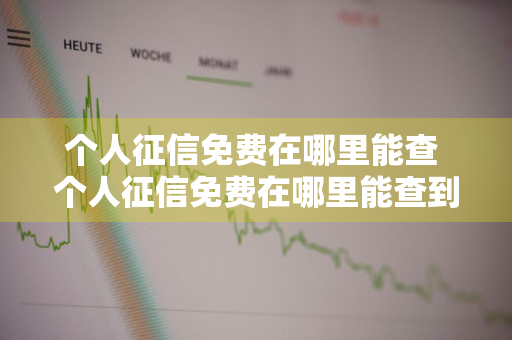 个人征信免费在哪里能查 个人征信免费在哪里能查到