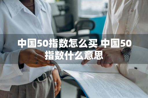 中国50指数怎么买 中国50指数什么意思