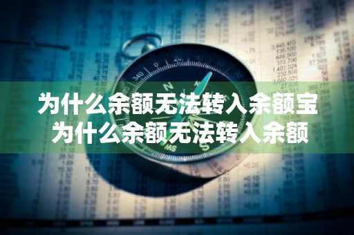 为什么余额无法转入余额宝 为什么余额无法转入余额宝 显示限额