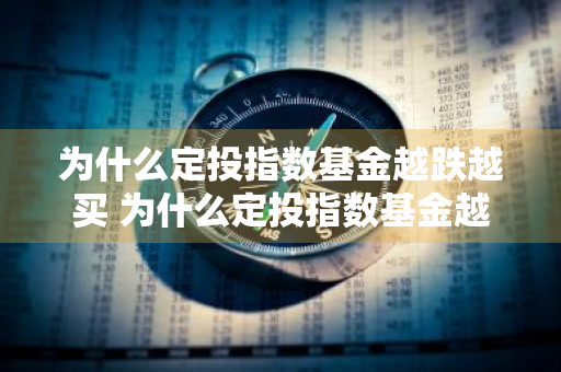 为什么定投指数基金越跌越买 为什么定投指数基金越跌越买不进去