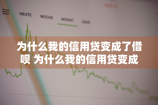 为什么我的信用贷变成了借呗 为什么我的信用贷变成了借呗了