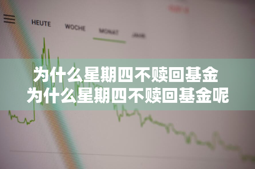 为什么星期四不赎回基金 为什么星期四不赎回基金呢