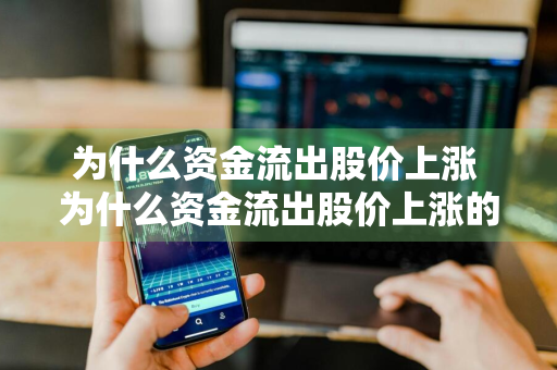 为什么资金流出股价上涨 为什么资金流出股价上涨的原因