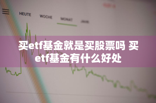 买etf基金就是买股票吗 买etf基金有什么好处