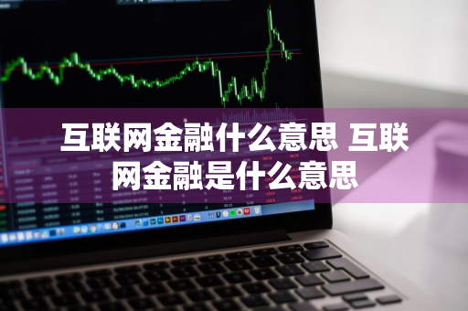 互联网金融什么意思 互联网金融是什么意思