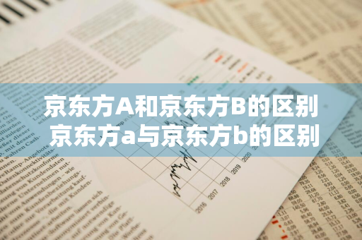 京东方A和京东方B的区别 京东方a与京东方b的区别