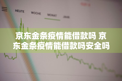 京东金条疫情能借款吗 京东金条疫情能借款吗安全吗