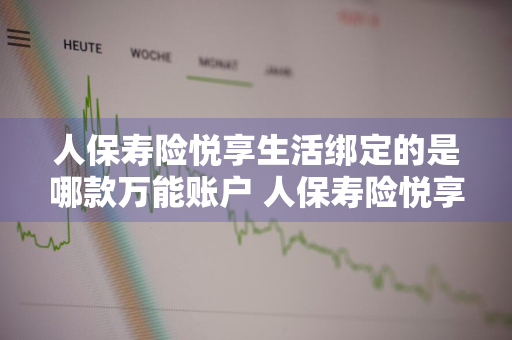 人保寿险悦享生活绑定的是哪款万能账户 人保寿险悦享生活优缺点