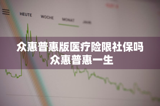 众惠普惠版医疗险限社保吗 众惠普惠一生