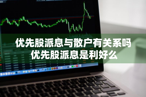 优先股派息与散户有关系吗 优先股派息是利好么