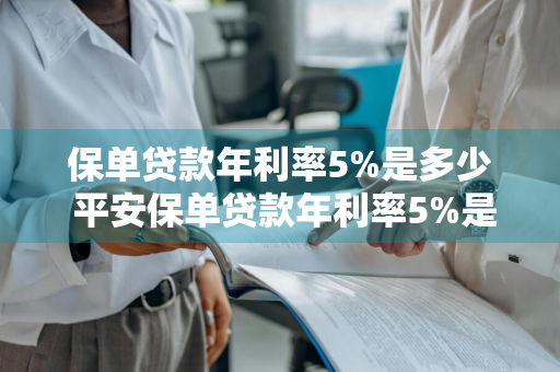 保单贷款年利率5%是多少 平安保单贷款年利率5%是多少