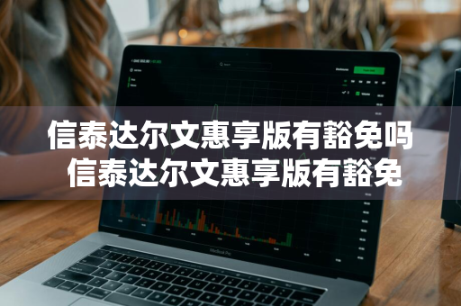 信泰达尔文惠享版有豁免吗 信泰达尔文惠享版有豁免吗是真的吗