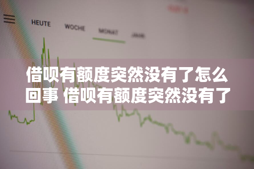 借呗有额度突然没有了怎么回事 借呗有额度突然没有了怎么回事啊