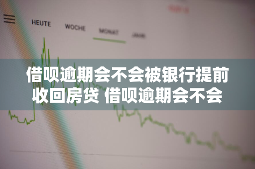 借呗逾期会不会被银行提前收回房贷 借呗逾期会不会被银行提前收回房贷呢