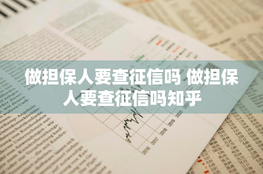 做担保人要查征信吗 做担保人要查征信吗知乎