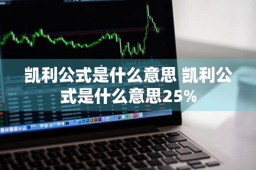 凯利公式是什么意思 凯利公式是什么意思25%