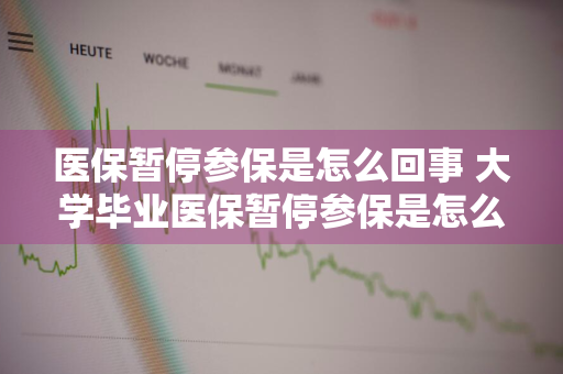 医保暂停参保是怎么回事 大学毕业医保暂停参保是怎么回事