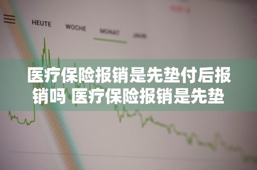 医疗保险报销是先垫付后报销吗 医疗保险报销是先垫付后报销吗