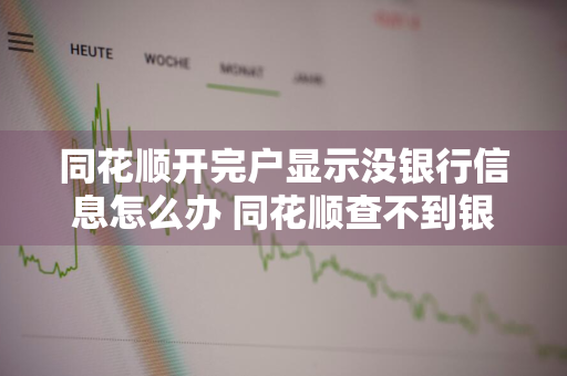 同花顺开完户显示没银行信息怎么办 同花顺查不到银行信息