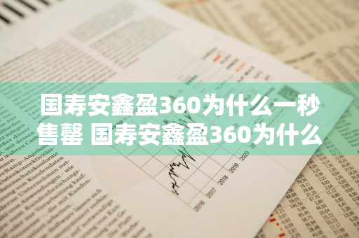 国寿安鑫盈360为什么一秒售罄 国寿安鑫盈360为什么一秒售罄呢