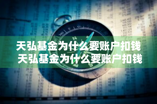 天弘基金为什么要账户扣钱 天弘基金为什么要账户扣钱呢