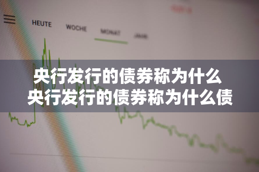 央行发行的债券称为什么 央行发行的债券称为什么债券