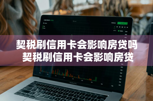 契税刷信用卡会影响房贷吗 契税刷信用卡会影响房贷吗知乎