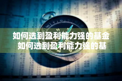 如何选到盈利能力强的基金 如何选到盈利能力强的基金公司