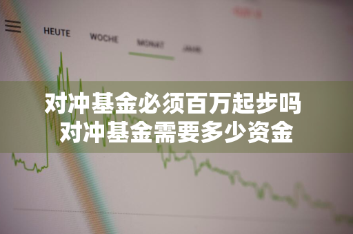 对冲基金必须百万起步吗 对冲基金需要多少资金