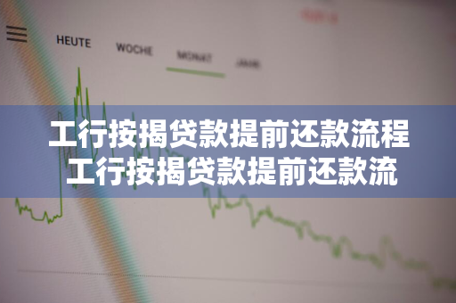 工行按揭贷款提前还款流程 工行按揭贷款提前还款流程图