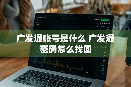 广发通账号是什么 广发通密码怎么找回