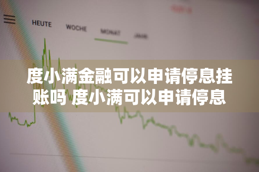 度小满金融可以申请停息挂账吗 度小满可以申请停息挂账还款吗