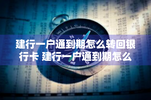 建行一户通到期怎么转回银行卡 建行一户通到期怎么转回银行卡里