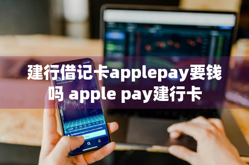 建行借记卡applepay要钱吗 apple pay建行卡