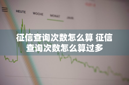 征信查询次数怎么算 征信查询次数怎么算过多