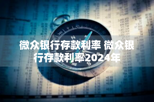 微众银行存款利率 微众银行存款利率2024年