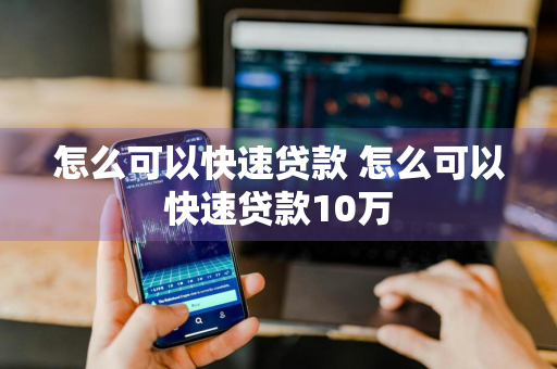 怎么可以快速贷款 怎么可以快速贷款10万