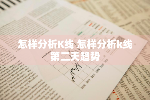 怎样分析K线 怎样分析k线第二天趋势