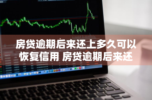 房贷逾期后来还上多久可以恢复信用 房贷逾期后来还上多久可以恢复信用卡