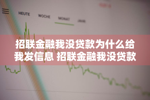 招联金融我没贷款为什么给我发信息 招联金融我没贷款为什么给我发信息了