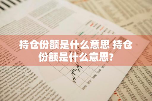 持仓份额是什么意思 持仓份额是什么意思?