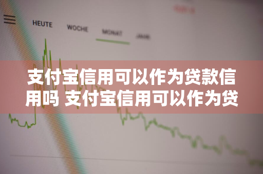 支付宝信用可以作为贷款信用吗 支付宝信用可以作为贷款信用吗安全吗