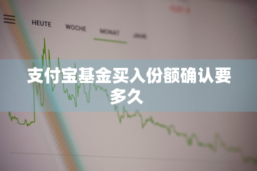 支付宝基金买入份额确认要多久 