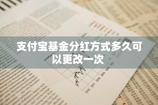 支付宝基金分红方式多久可以更改一次 