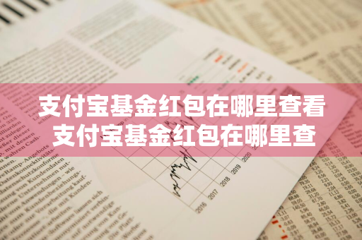 支付宝基金红包在哪里查看 支付宝基金红包在哪里查看到