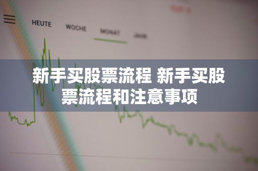 新手买股票流程 新手买股票流程和注意事项