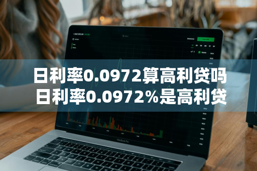 日利率0.0972算高利贷吗 日利率0.0972%是高利贷吗