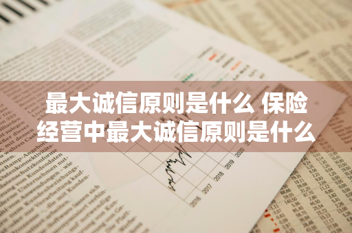 最大诚信原则是什么 保险经营中最大诚信原则是什么